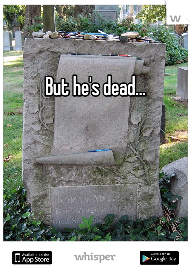 But he's dead...