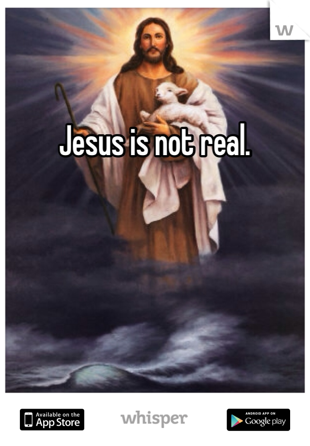 Jesus is not real. 
