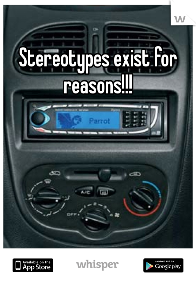 Stereotypes exist for reasons!!!