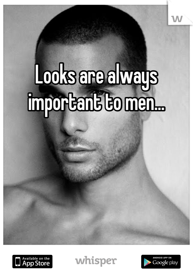 Looks are always important to men…