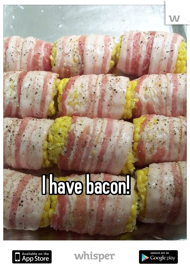 I have bacon! 