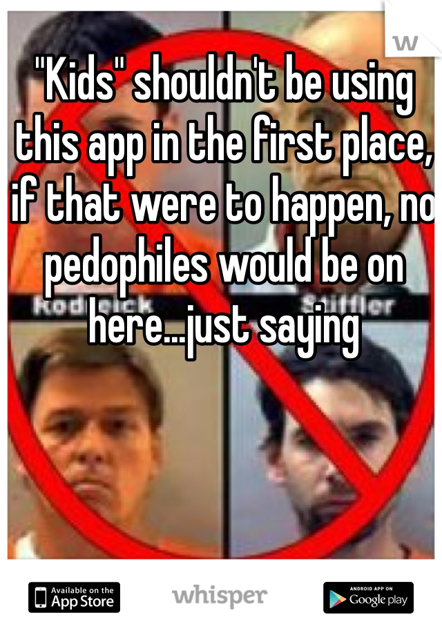 "Kids" shouldn't be using this app in the first place, if that were to happen, no pedophiles would be on here...just saying 