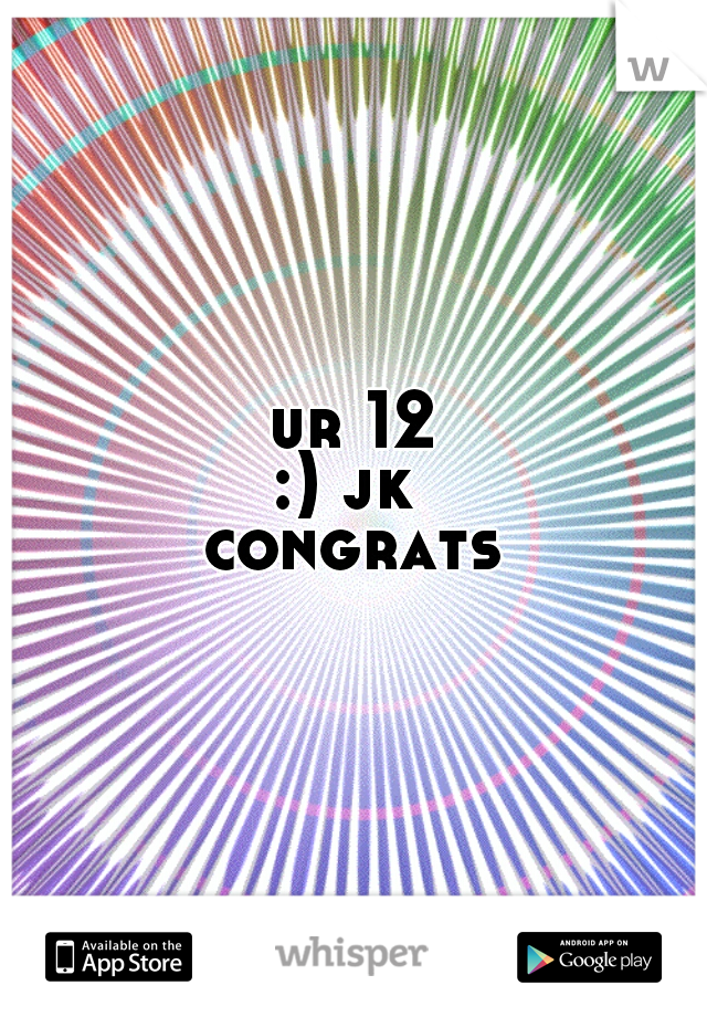ur 12

:) jk 

congrats