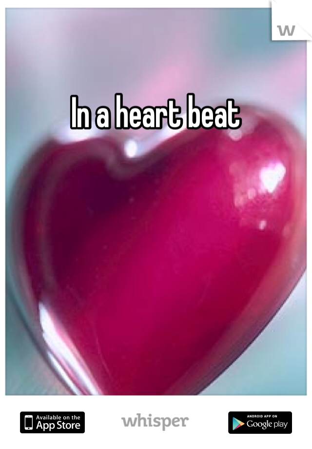 In a heart beat