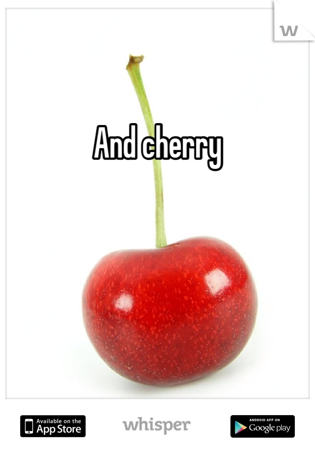 And cherry