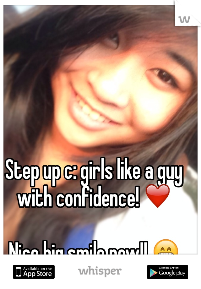 Step up c: girls like a guy with confidence! ❤️

Nice big smile now!! 😁