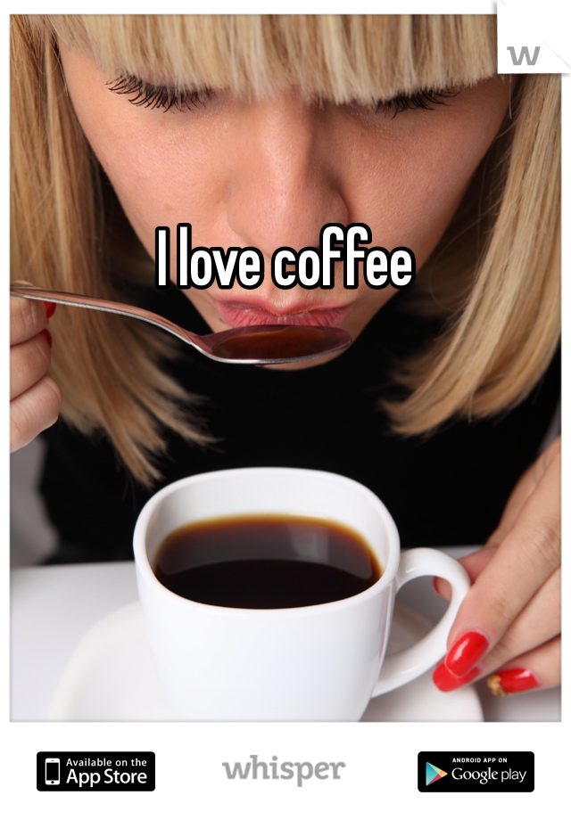 I love coffee 