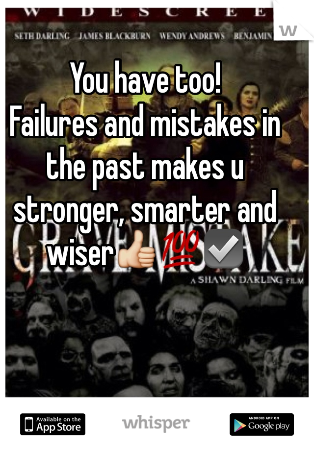 You have too! 
Failures and mistakes in the past makes u stronger, smarter and wiser👍💯☑️