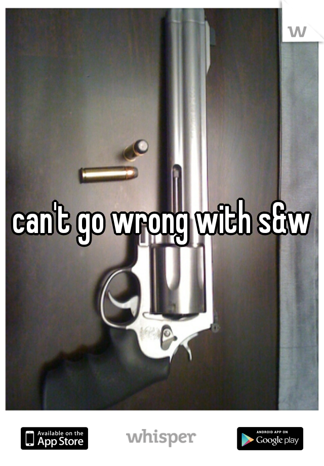 can't go wrong with s&w