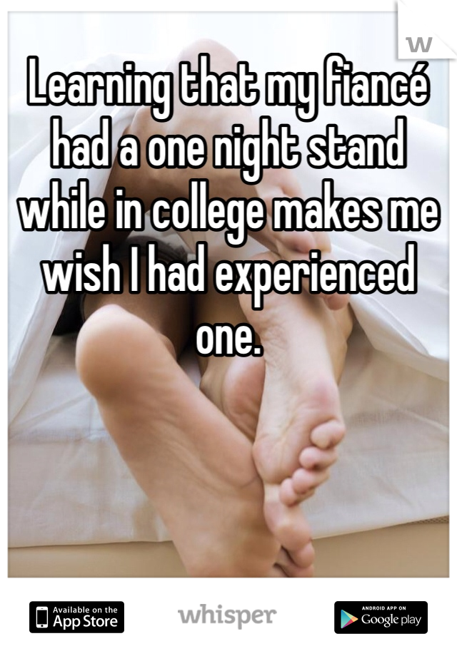 Learning that my fiancé had a one night stand while in college makes me wish I had experienced one. 
