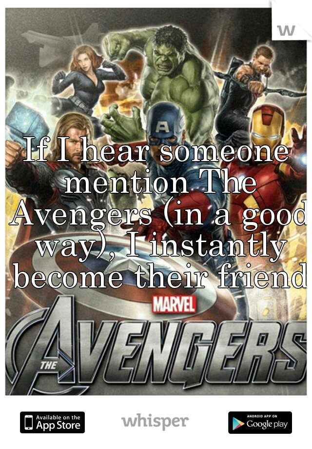 If I hear someone mention The Avengers (in a good way), I instantly become their friend.