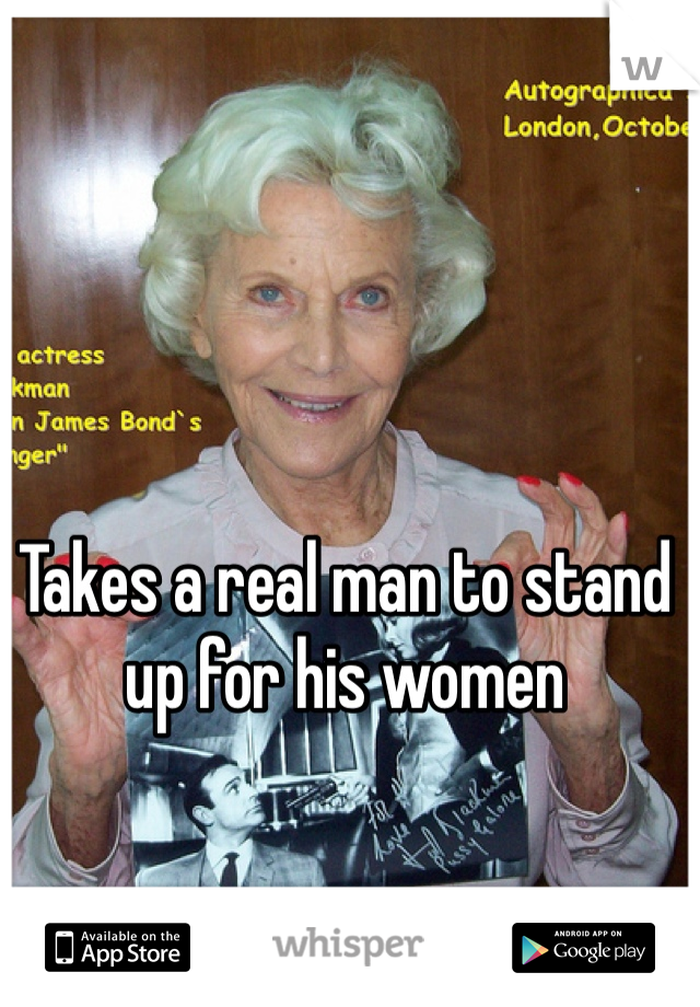 Takes a real man to stand up for his women 