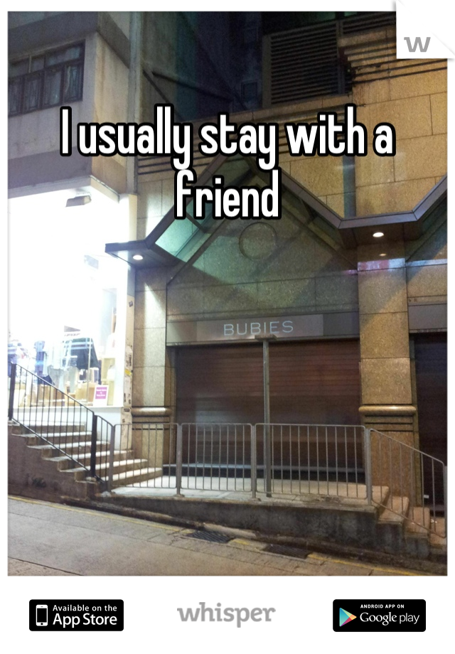 I usually stay with a friend