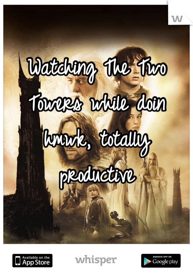 Watching The Two Towers while doin hmwk, totally productive