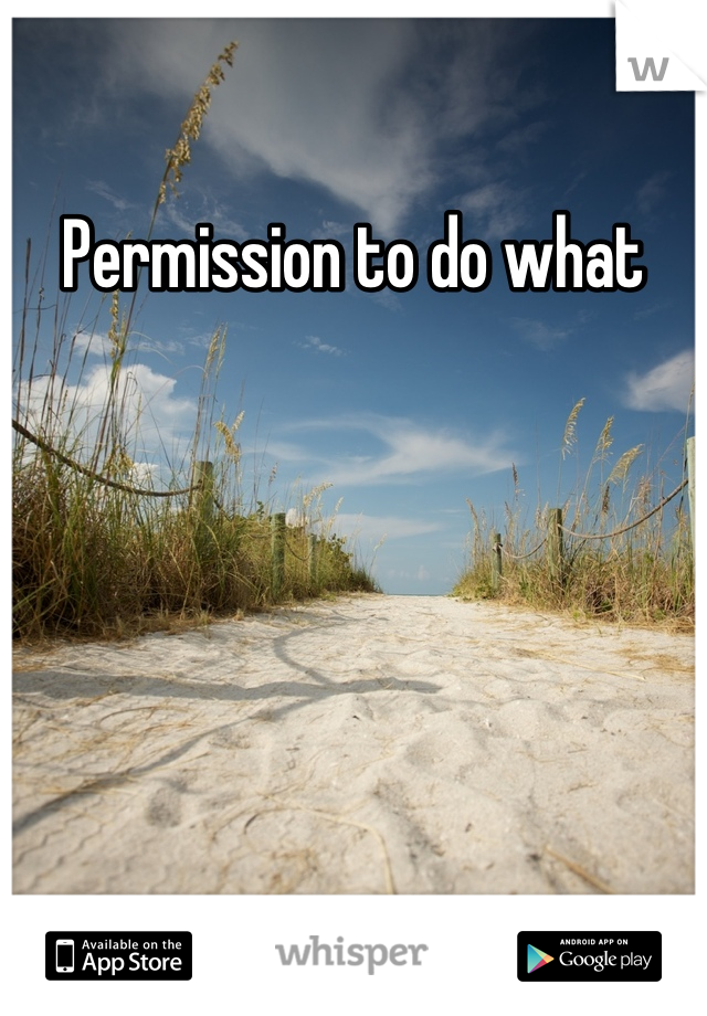 Permission to do what