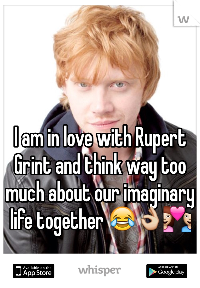 I am in love with Rupert Grint and think way too much about our imaginary life together 😂👌💑