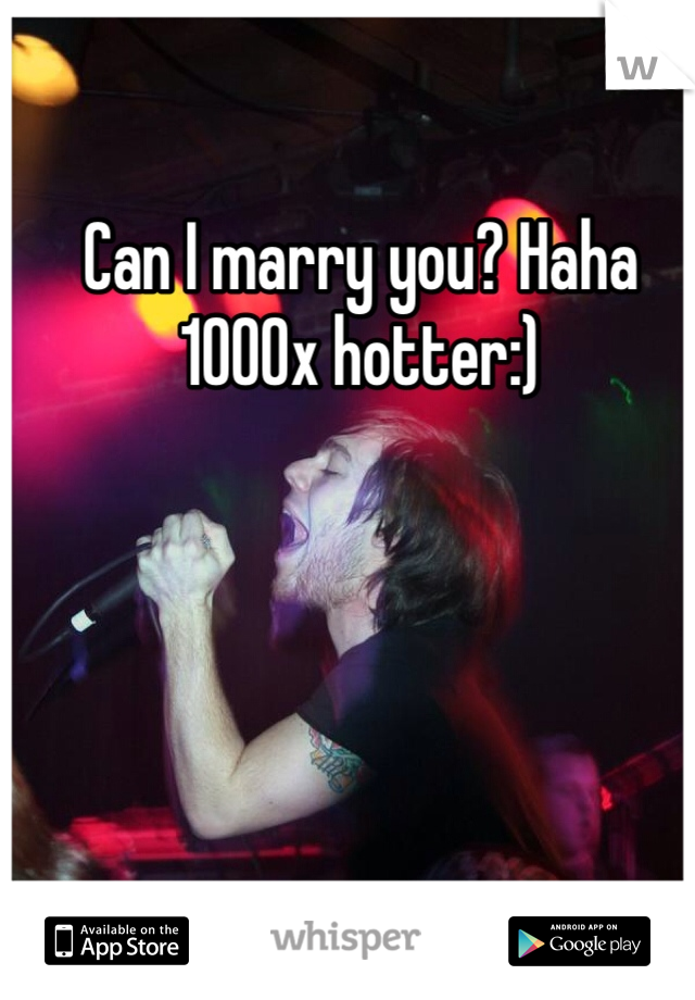 Can I marry you? Haha 1000x hotter:)