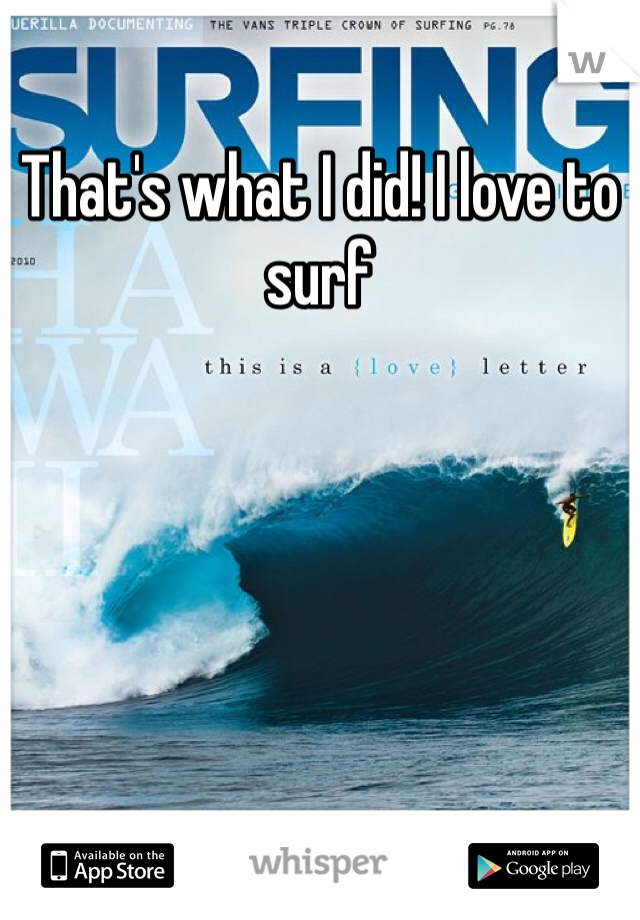That's what I did! I love to surf 
