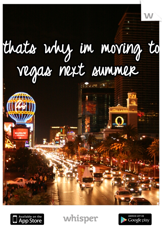 thats why im moving to vegas next summer  