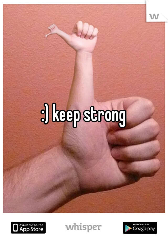:) keep strong