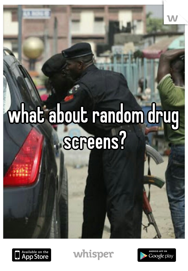 what about random drug screens?
