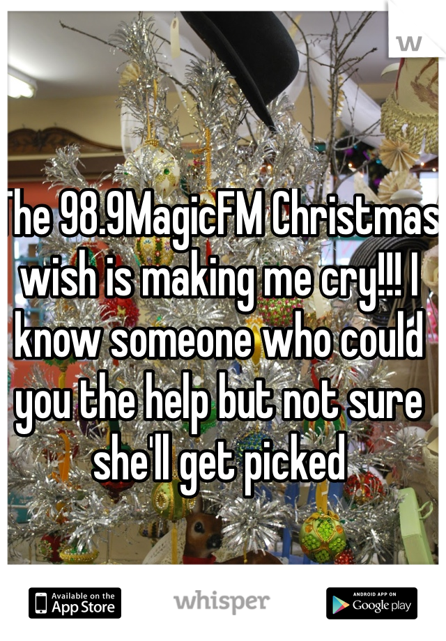 The 98.9MagicFM Christmas wish is making me cry!!! I know someone who could you the help but not sure she'll get picked 