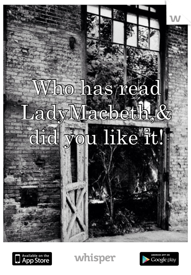 Who has read LadyMacbeth,& did you like it!

