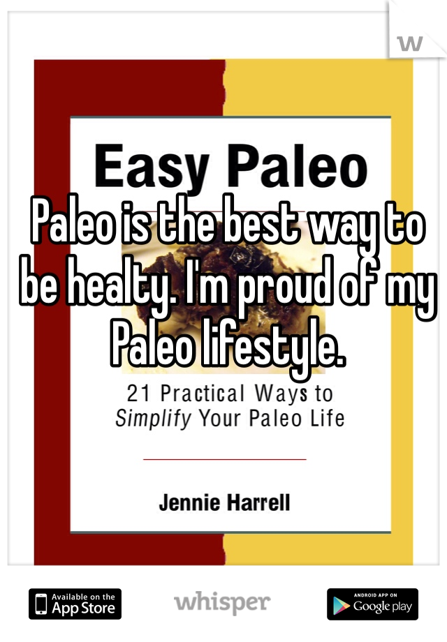 Paleo is the best way to be healty. I'm proud of my Paleo lifestyle. 
