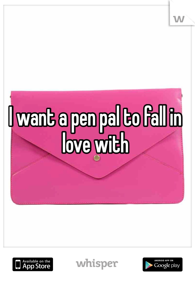 I want a pen pal to fall in love with 
