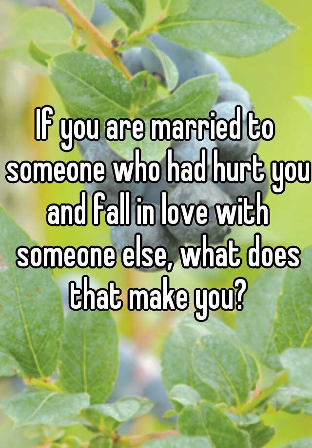 if-you-are-married-to-someone-who-had-hurt-you-and-fall-in-love-with