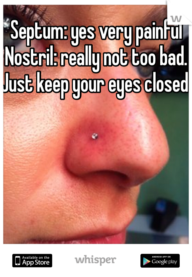 Septum: yes very painful
Nostril: really not too bad. Just keep your eyes closed.