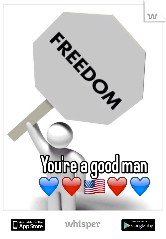 You're a good man
💙❤️🇺🇸❤️💙