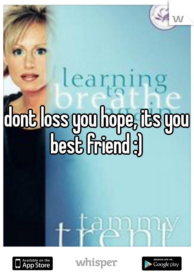 dont loss you hope, its you best friend :) 