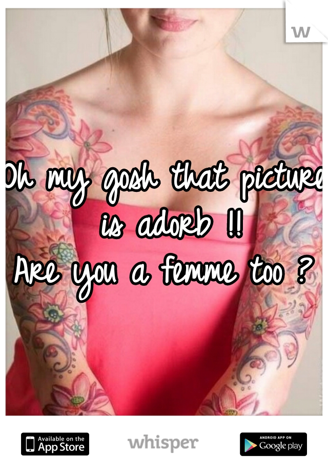 Oh my gosh that picture is adorb !!
Are you a femme too ?