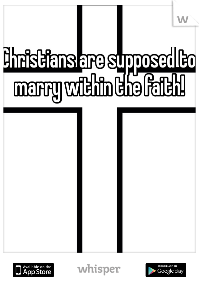 Christians are supposed to marry within the faith!