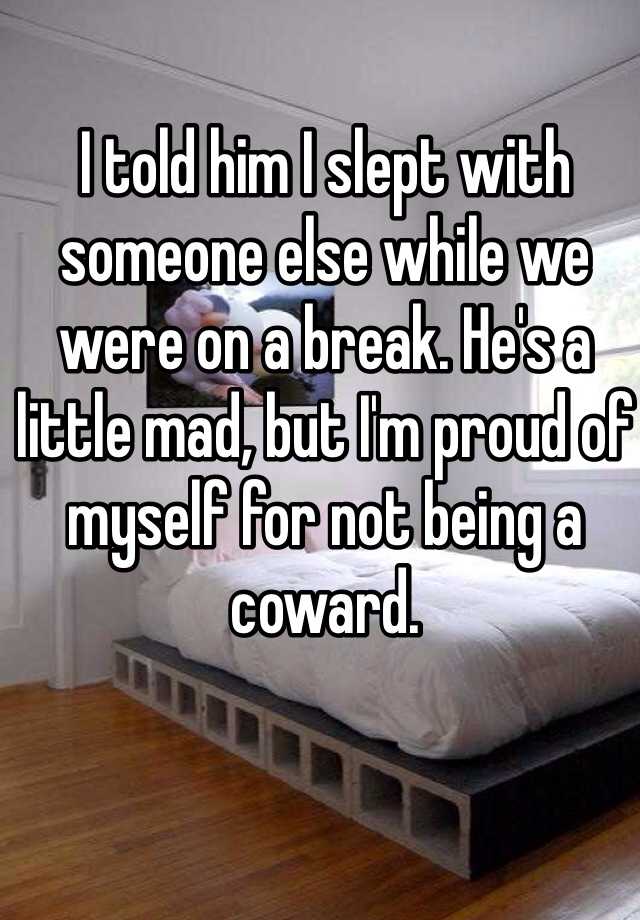 i-told-him-i-slept-with-someone-else-while-we-were-on-a-break-he-s-a