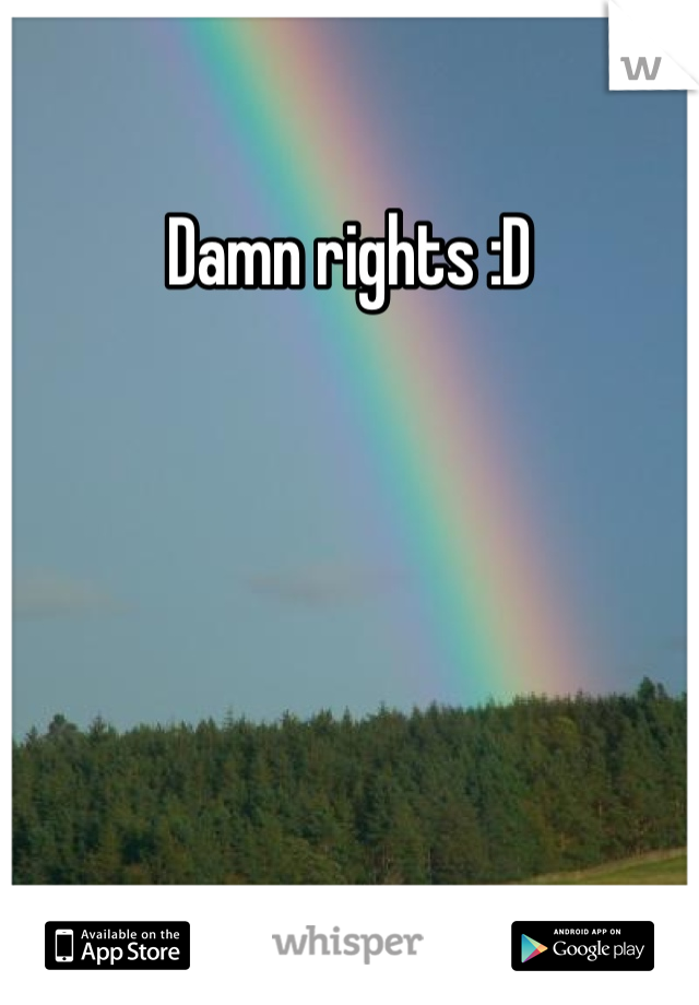 Damn rights :D