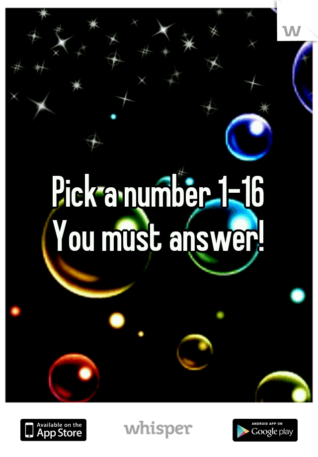 
Pick a number 1-16
You must answer!