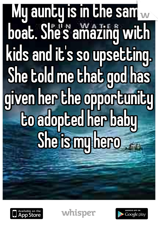 My aunty is in the same boat. She's amazing with kids and it's so upsetting. 
She told me that god has given her the opportunity to adopted her baby 
She is my hero 