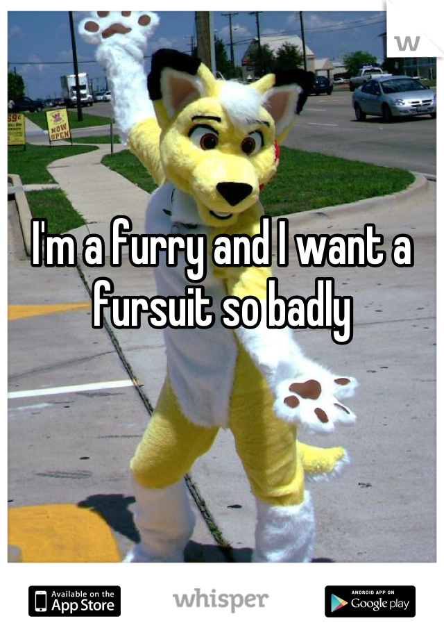 I'm a furry and I want a fursuit so badly