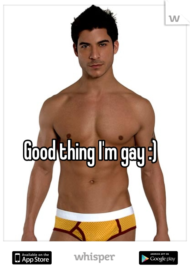 Good thing I'm gay :)
