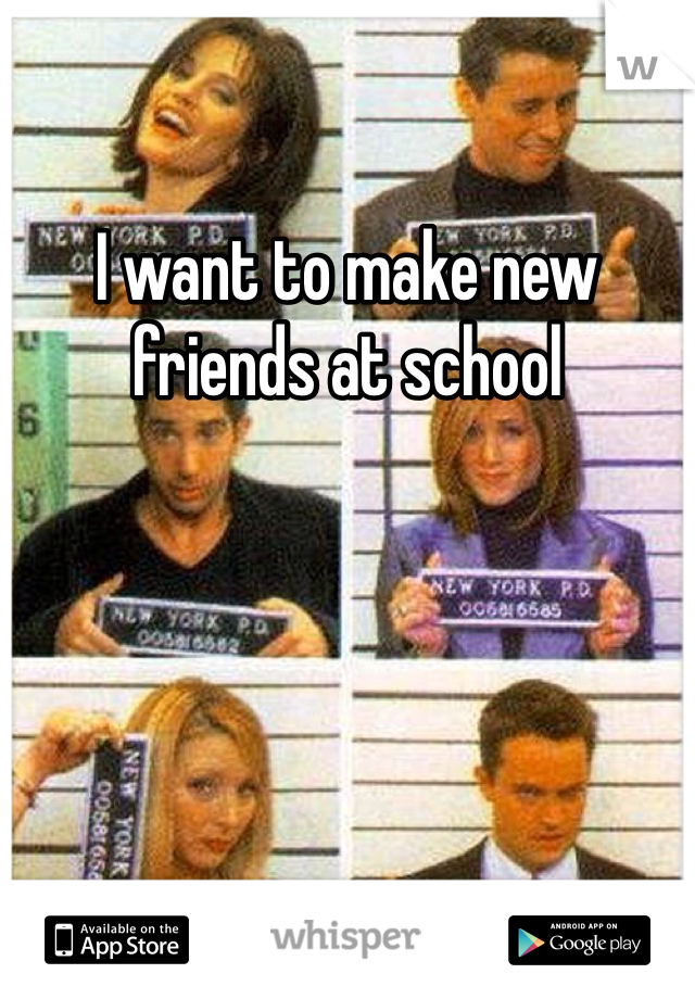 I want to make new friends at school