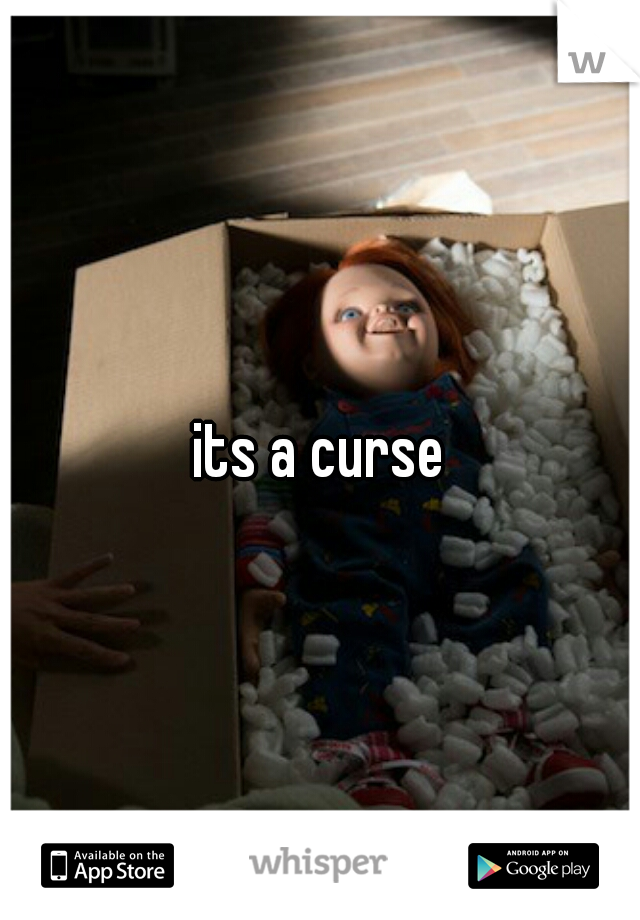 its a curse
