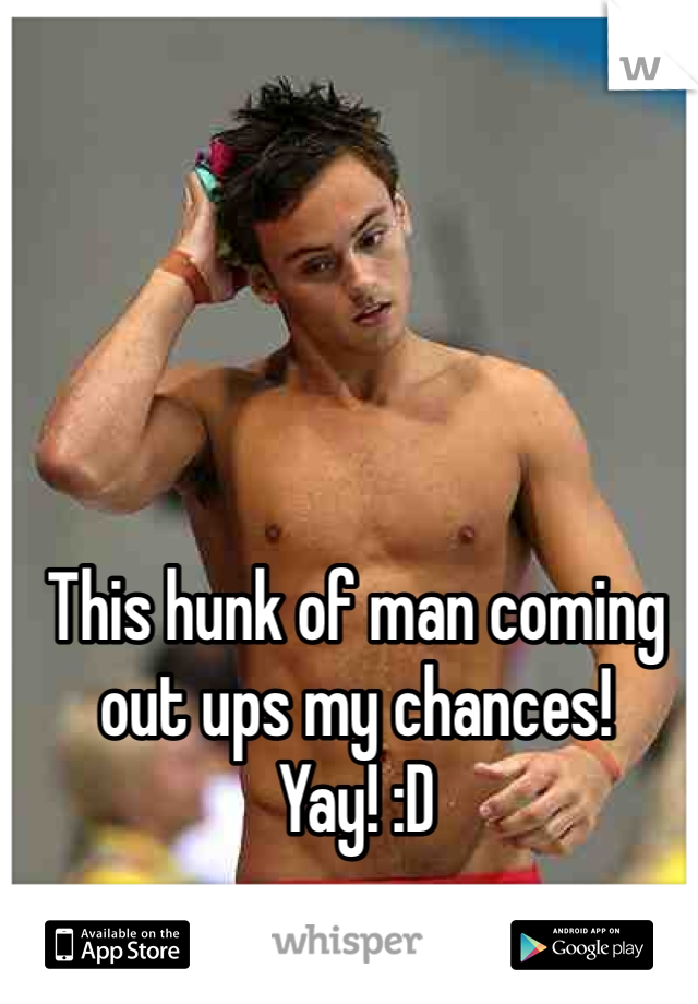 This hunk of man coming out ups my chances! Yay! :D 