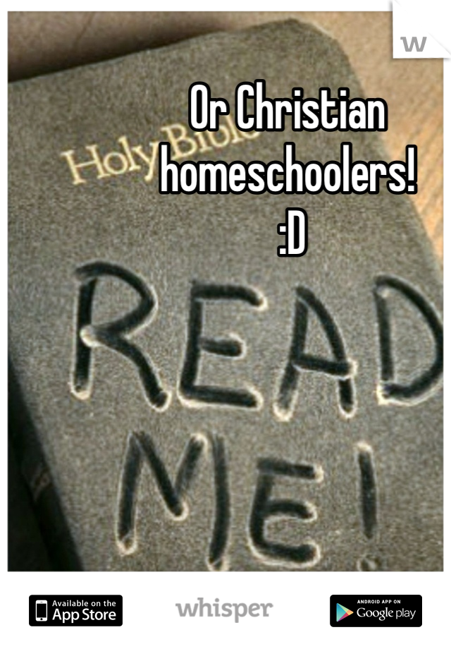 Or Christian homeschoolers! 
 :D
