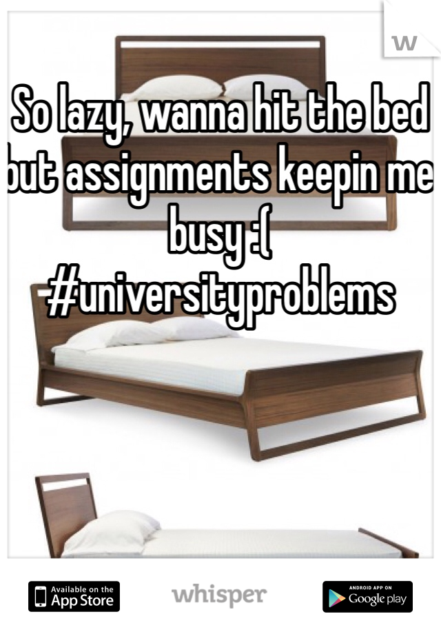 So lazy, wanna hit the bed but assignments keepin me busy :(
#universityproblems