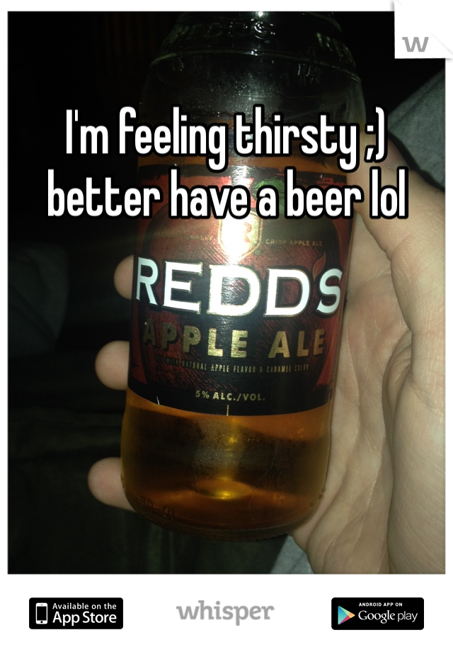 I'm feeling thirsty ;) better have a beer lol