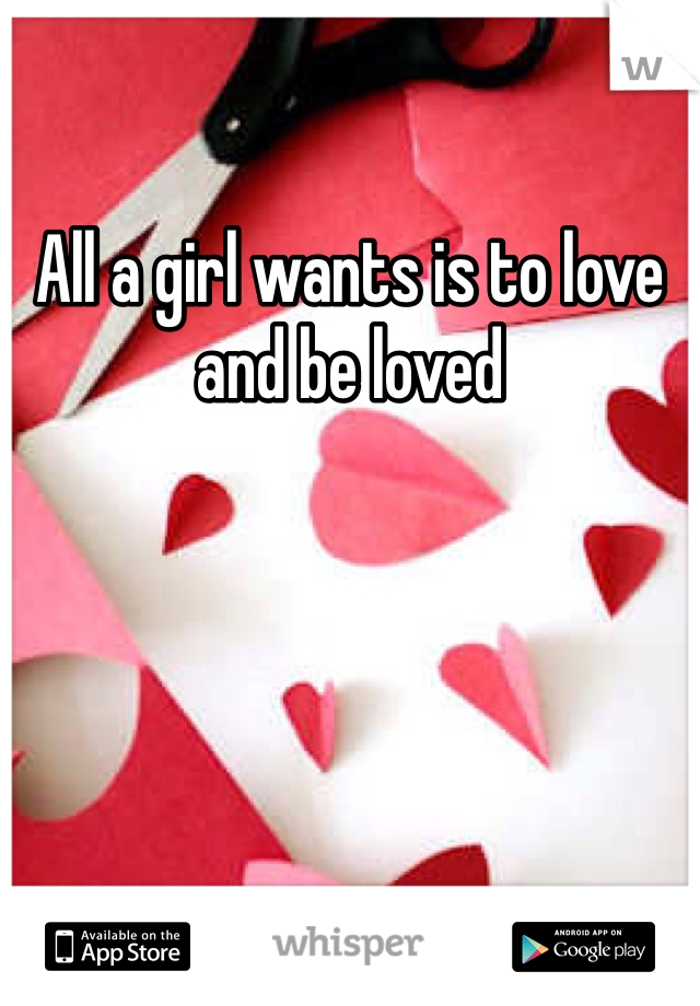 All a girl wants is to love and be loved