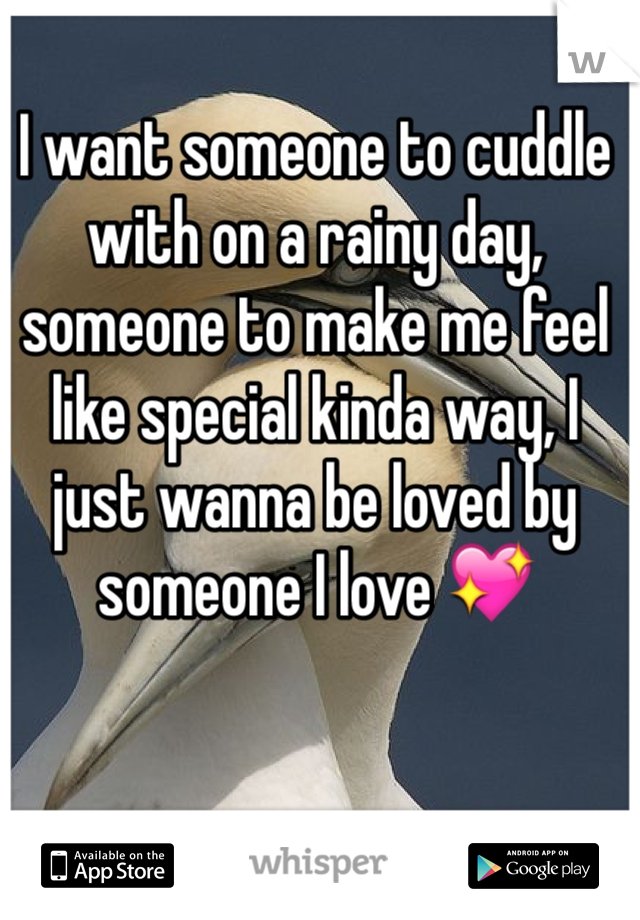 I want someone to cuddle with on a rainy day, someone to make me feel like special kinda way, I just wanna be loved by someone I love 💖