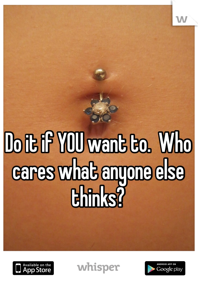 Do it if YOU want to.  Who cares what anyone else thinks?